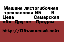 Машина листогибочная трехваловая ИБ 2213 В › Цена ­ 55 000 - Самарская обл. Другое » Продам   